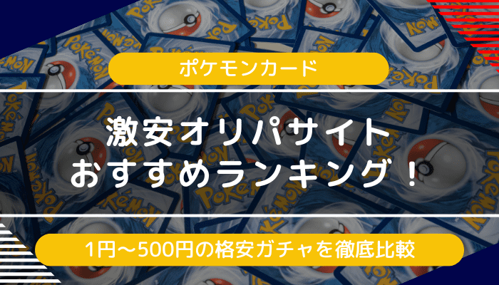 ポケモンカードのオリパ激安サイトおすすめ10選｜1円〜500円の格安ガチャを徹底比較